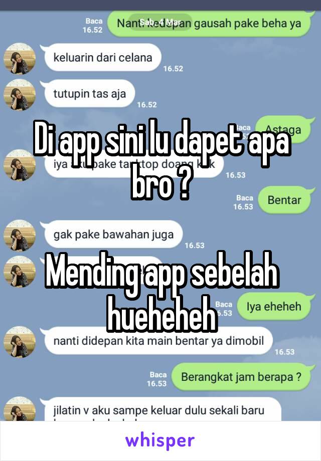 Di app sini lu dapet apa bro ?

Mending app sebelah hueheheh