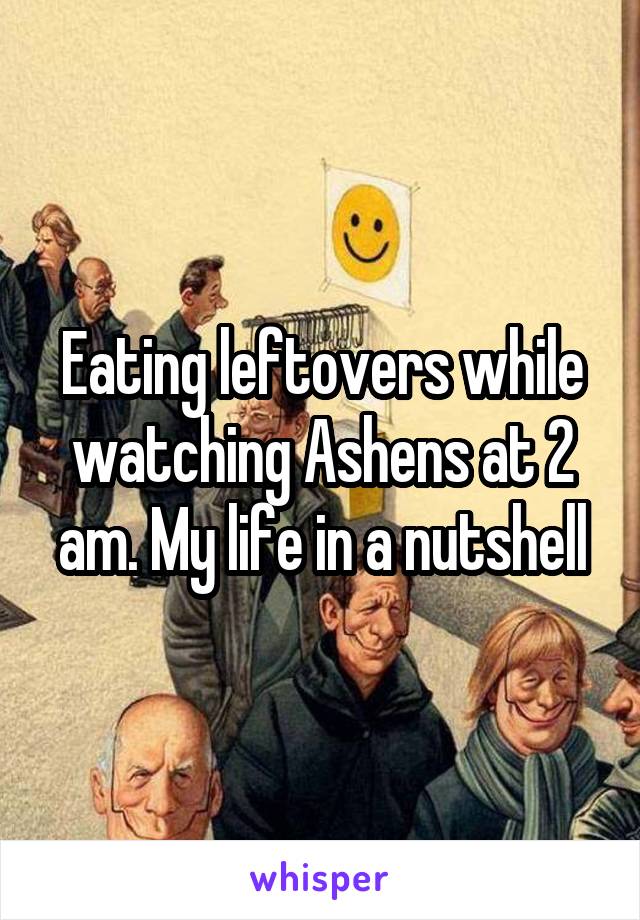 Eating leftovers while watching Ashens at 2 am. My life in a nutshell