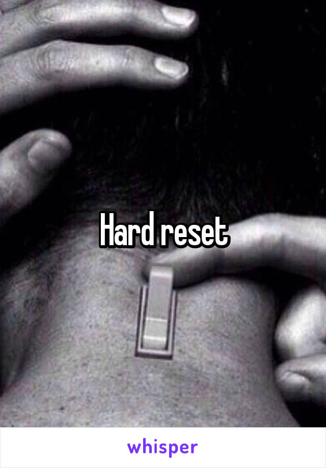 Hard reset