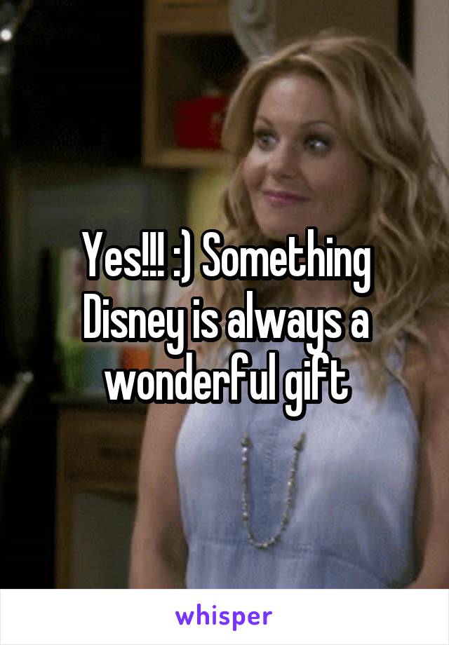 Yes!!! :) Something Disney is always a wonderful gift