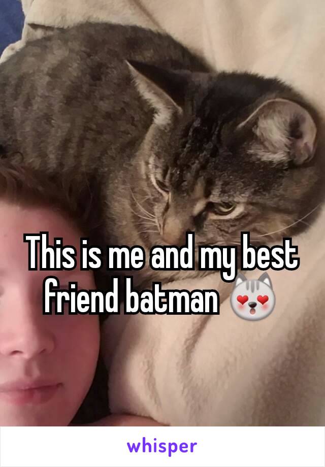 This is me and my best friend batman 😻