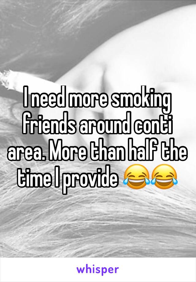 I need more smoking friends around conti area. More than half the time I provide 😂😂