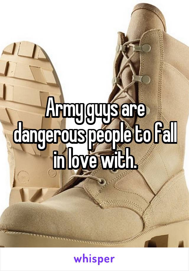 Army guys are dangerous people to fall in love with.