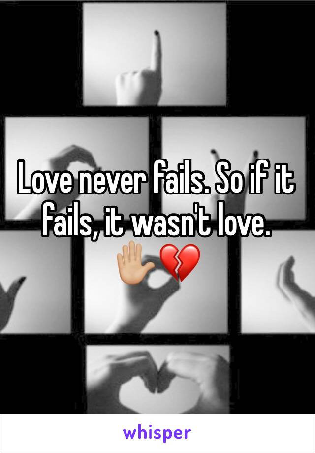 Love never fails. So if it fails, it wasn't love. 
✋🏼💔