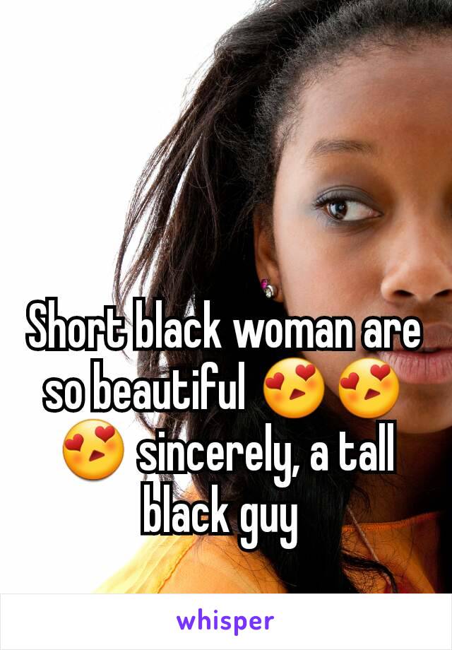 Short black woman are so beautiful 😍😍😍 sincerely, a tall black guy 