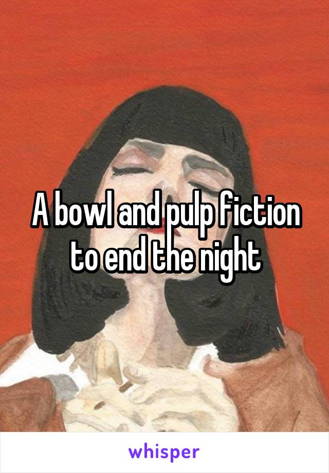 A bowl and pulp fiction to end the night