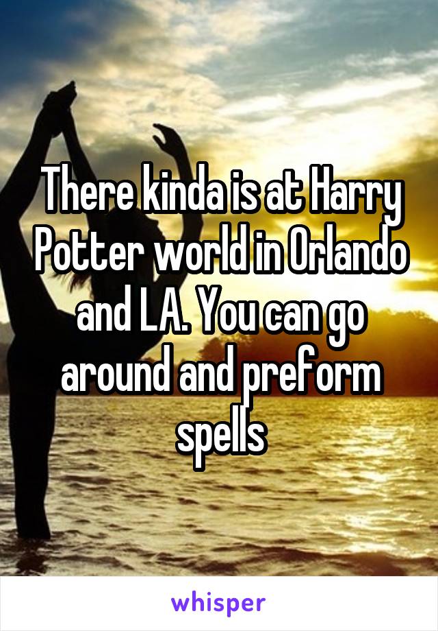 There kinda is at Harry Potter world in Orlando and LA. You can go around and preform spells