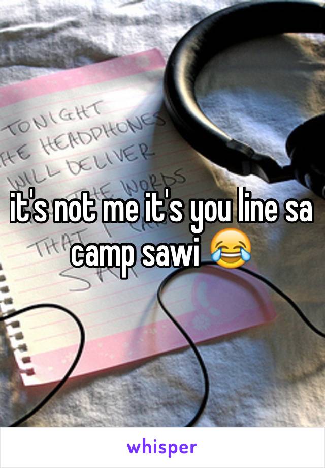 it's not me it's you line sa camp sawi 😂