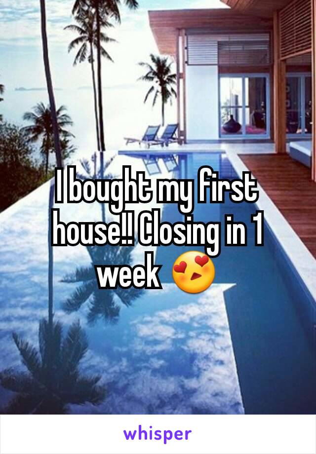 I bought my first house!! Closing in 1 week 😍