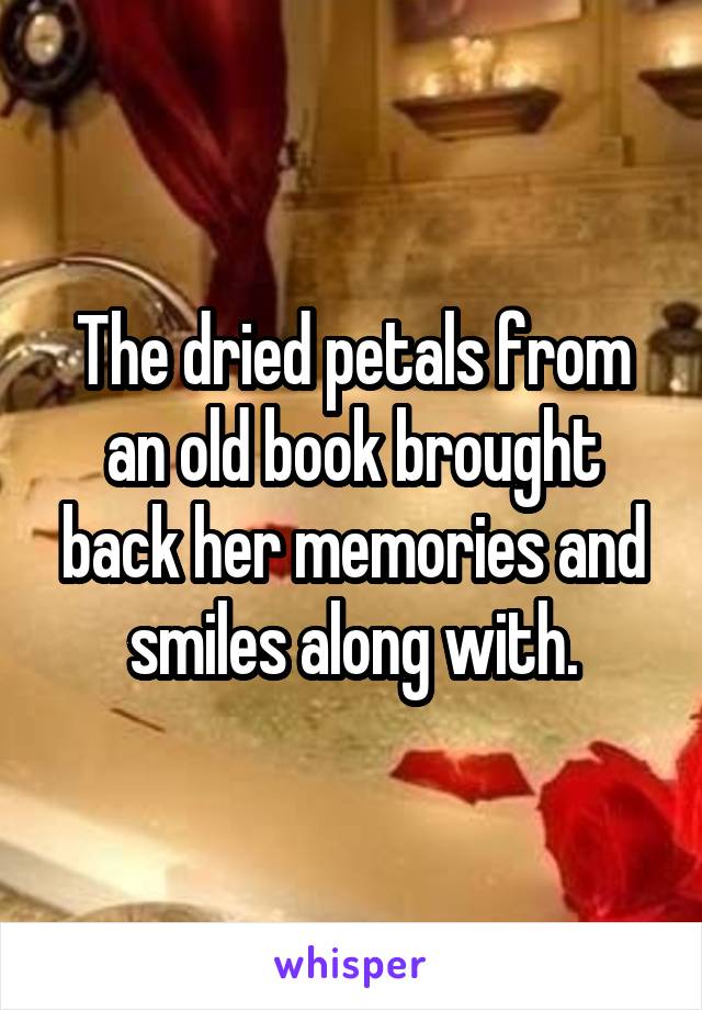 The dried petals from an old book brought back her memories and smiles along with.