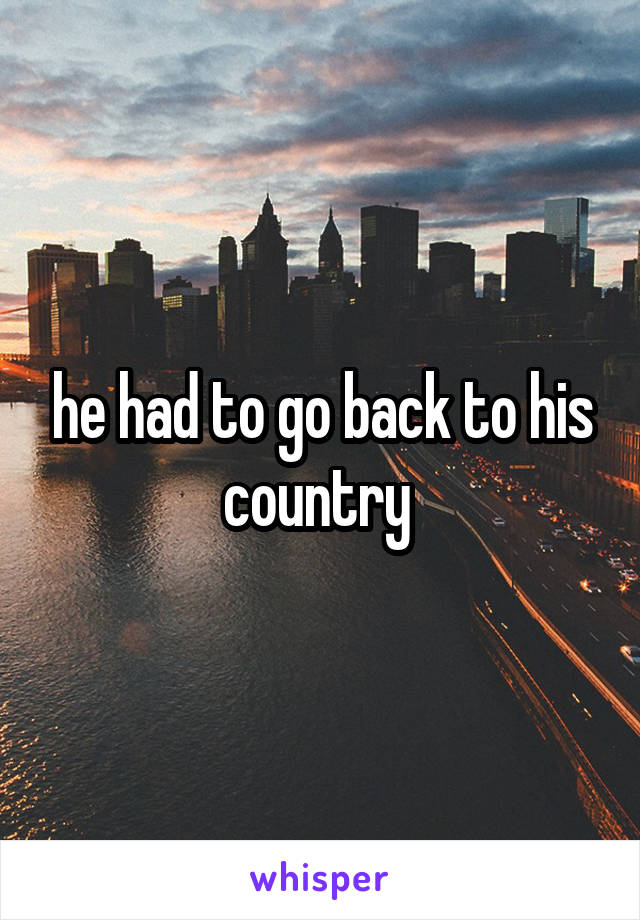 he had to go back to his country 