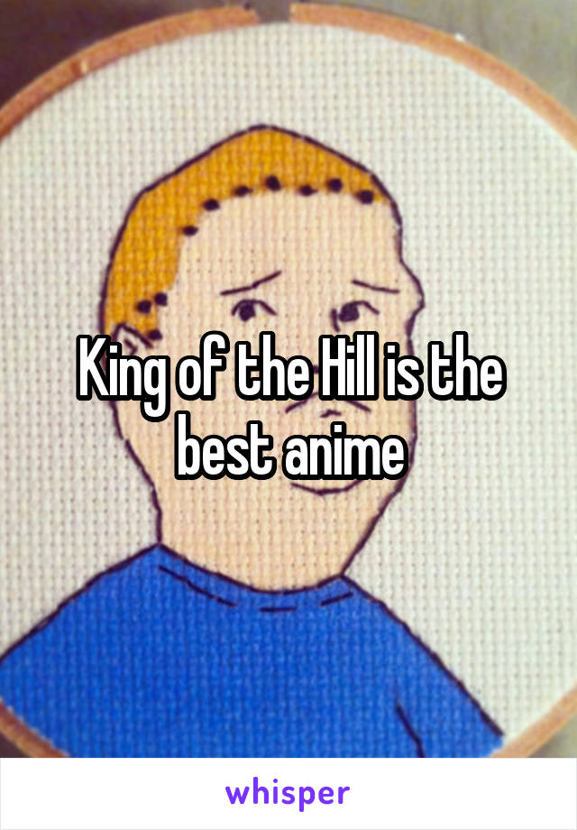 King of the Hill is the best anime