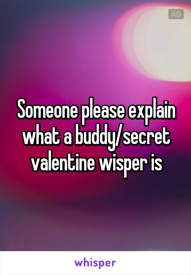 Someone please explain what a buddy/secret valentine wisper is