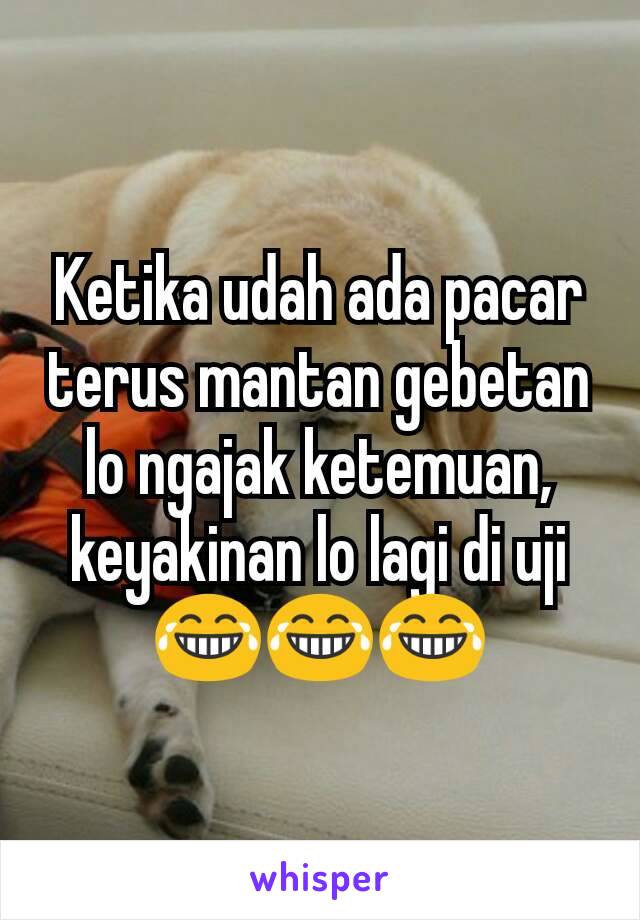 Ketika udah ada pacar terus mantan gebetan lo ngajak ketemuan, keyakinan lo lagi di uji 😂😂😂