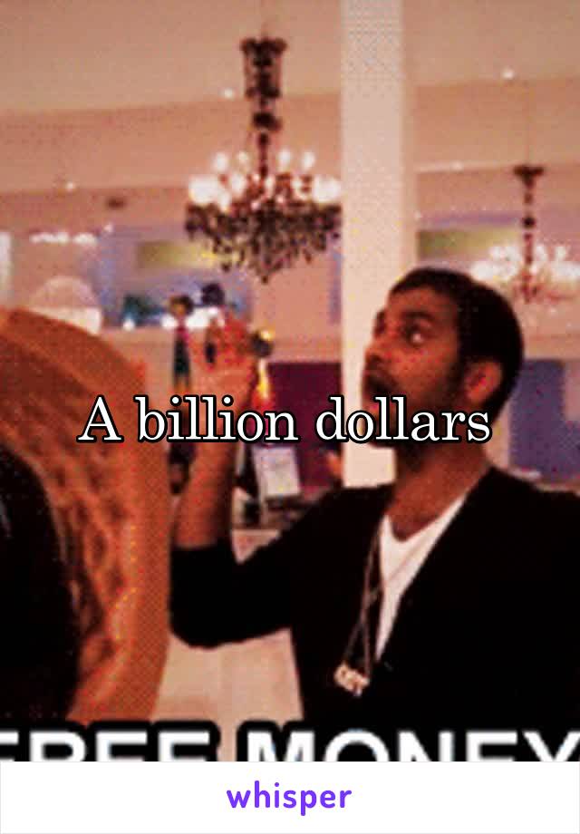 A billion dollars 