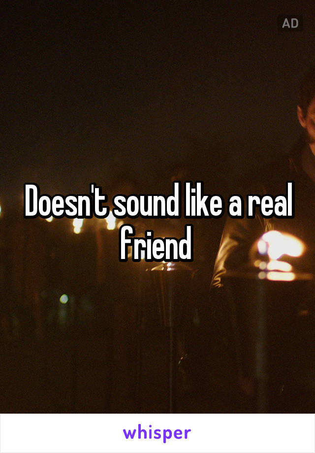 Doesn't sound like a real friend 