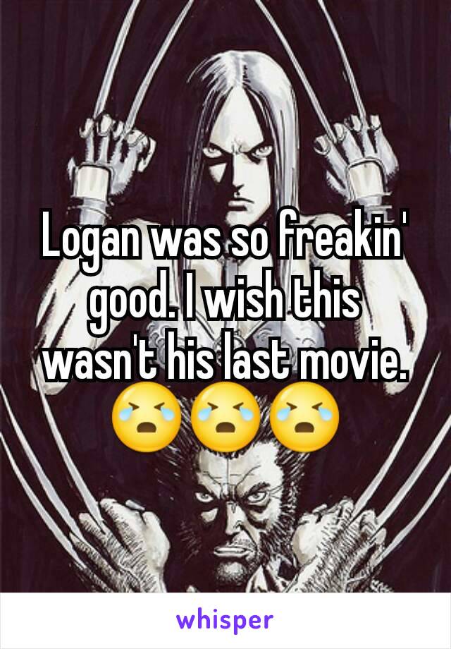 Logan was so freakin' good. I wish this wasn't his last movie. 😭😭😭