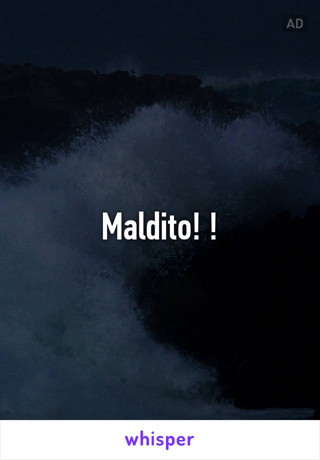 Maldito! !