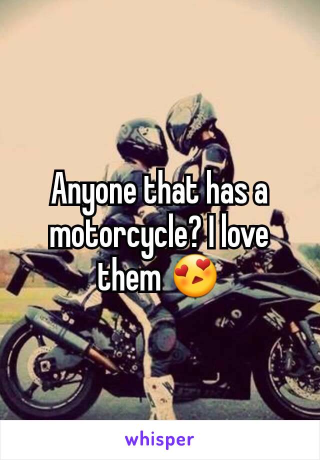 Anyone that has a motorcycle? I love them 😍