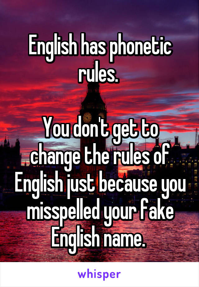 English has phonetic rules. 

You don't get to change the rules of English just because you misspelled your fake English name. 