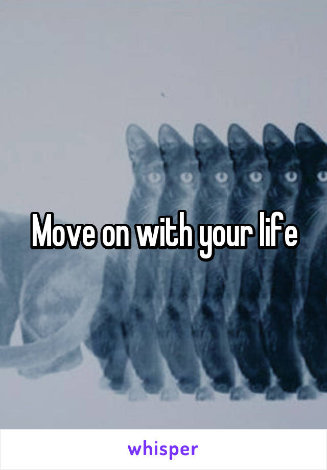 Move on with your life