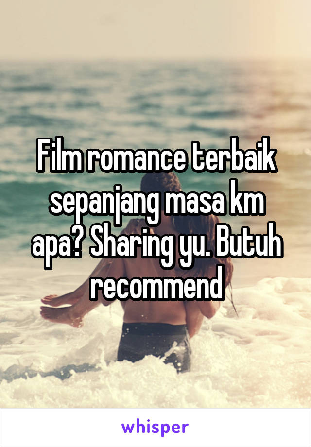 Film romance terbaik sepanjang masa km apa? Sharing yu. Butuh recommend