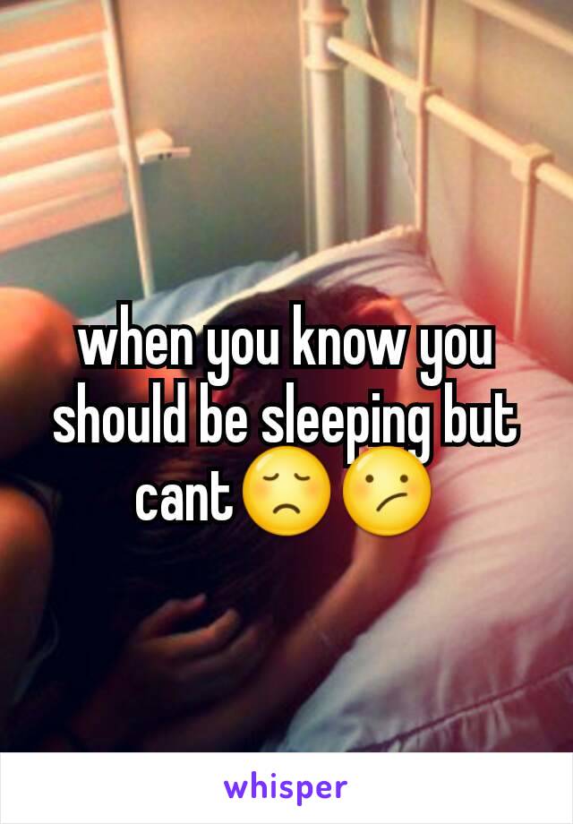 when you know you should be sleeping but cant😞😕