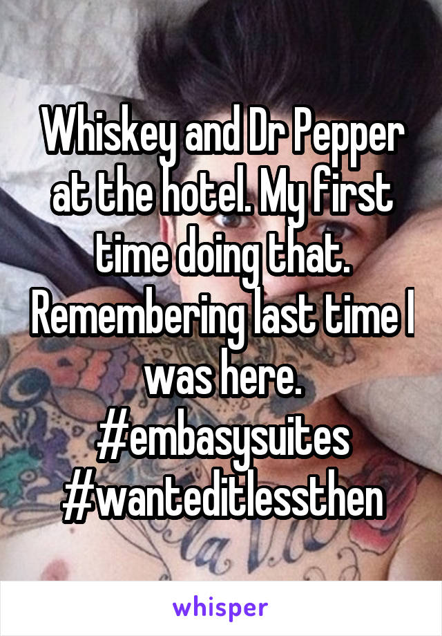 Whiskey and Dr Pepper at the hotel. My first time doing that. Remembering last time I was here. #embasysuites #wanteditlessthen