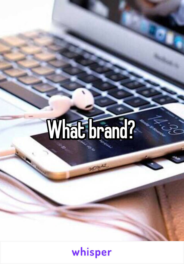 What brand? 