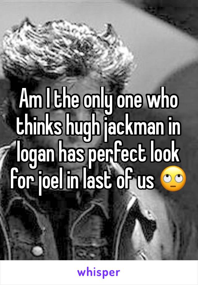 Am I the only one who thinks hugh jackman in logan has perfect look for joel in last of us 🙄