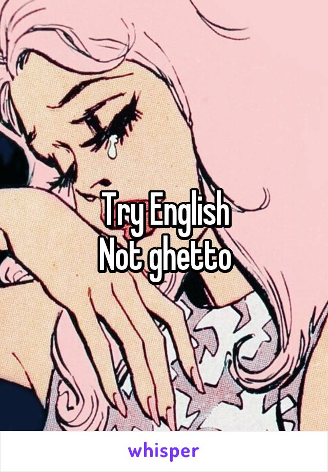 Try English
Not ghetto