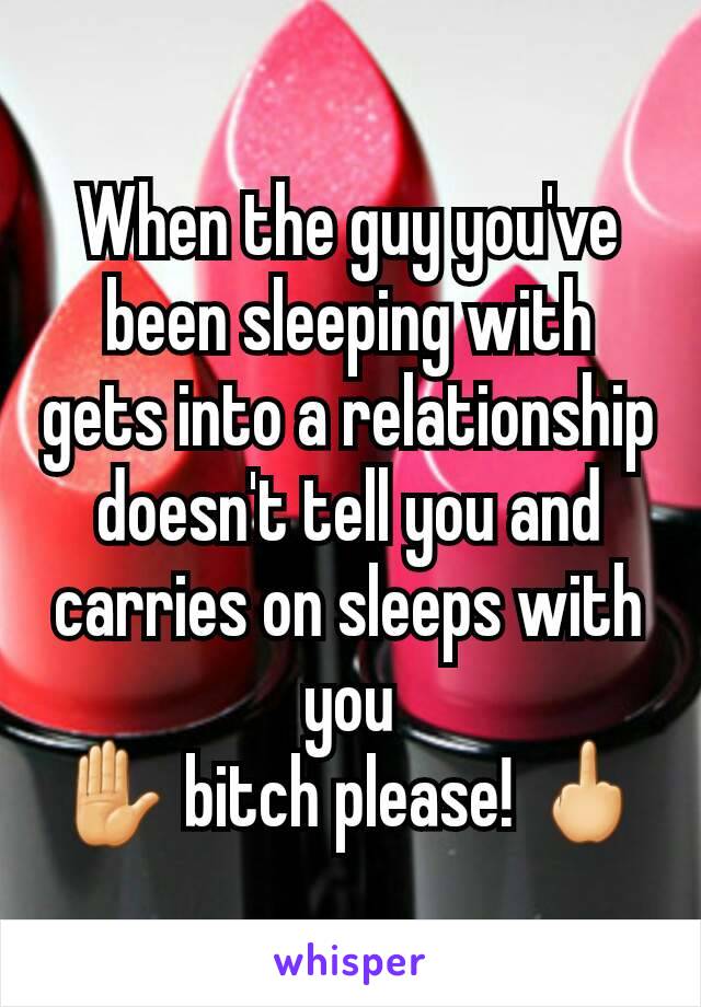 When the guy you've been sleeping with gets into a relationship doesn't tell you and carries on sleeps with you
✋ bitch please! 🖕