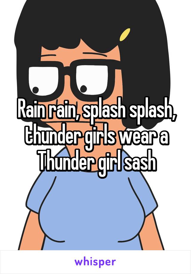 Rain rain, splash splash, thunder girls wear a Thunder girl sash