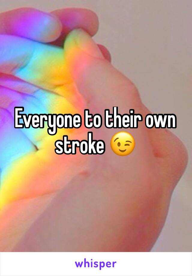 Everyone to their own stroke 😉