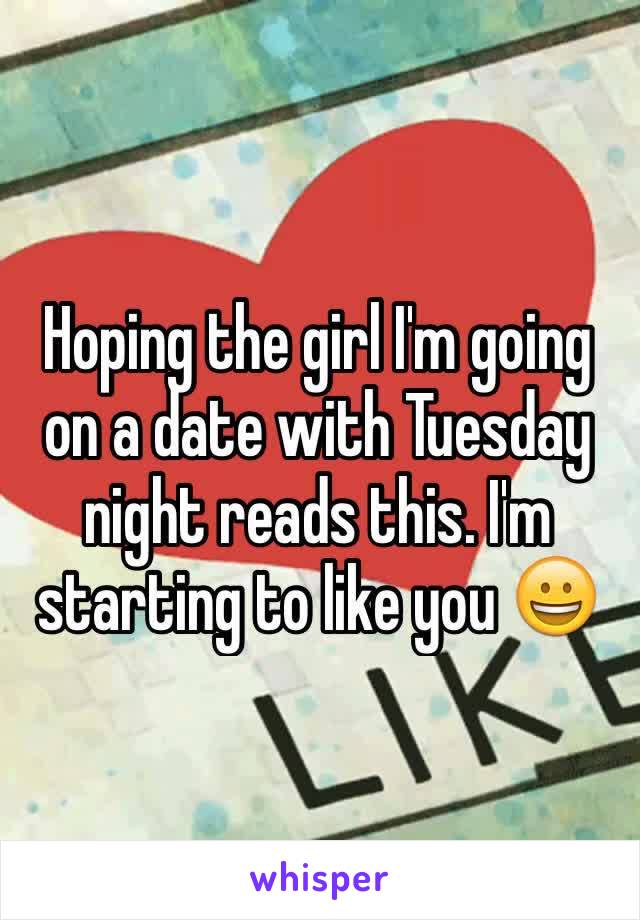 Hoping the girl I'm going on a date with Tuesday night reads this. I'm starting to like you 😀 