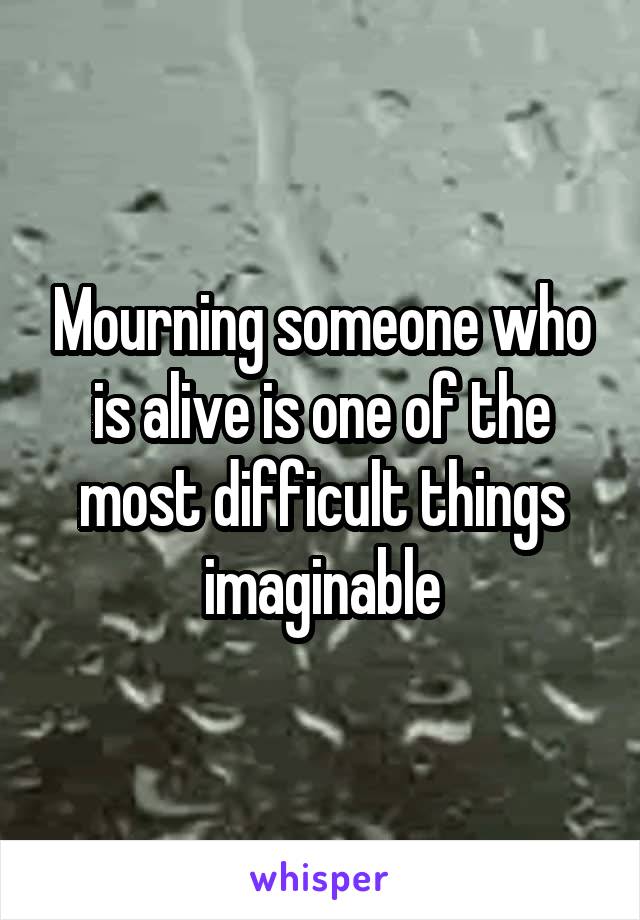 Mourning someone who is alive is one of the most difficult things imaginable