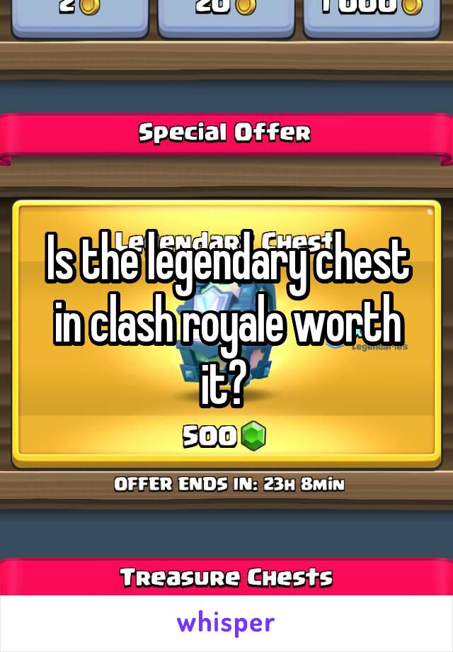 Is the legendary chest in clash royale worth it? 