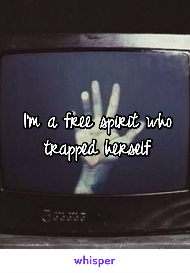 I'm a free spirit who trapped herself