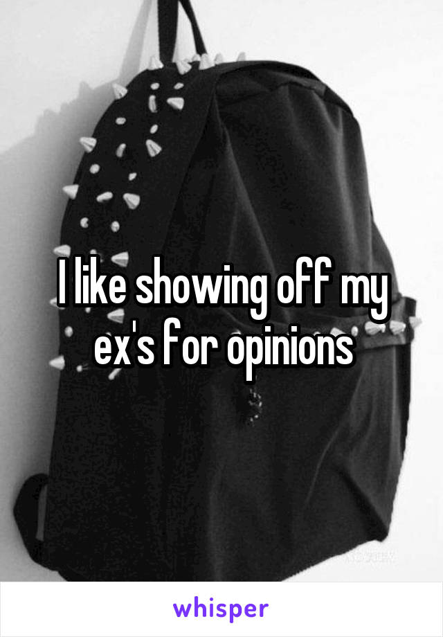 I like showing off my ex's for opinions