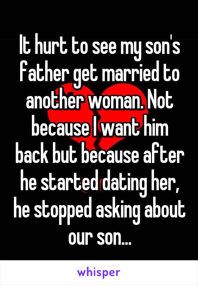 It hurt to see my son's father get married to another woman. Not because I want him back but because after he started dating her, he stopped asking about our son...