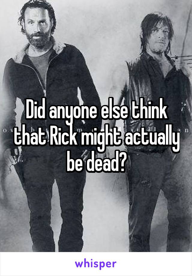 Did anyone else think that Rick might actually be dead?