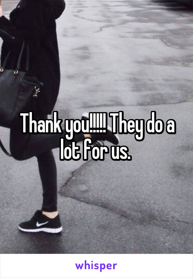 Thank you!!!!! They do a lot for us. 