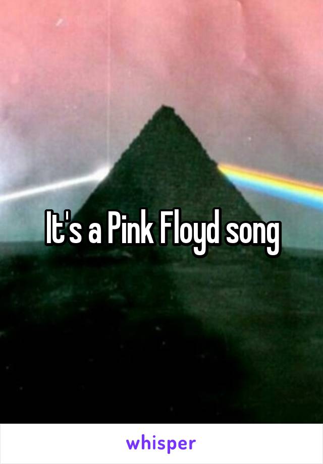 It's a Pink Floyd song