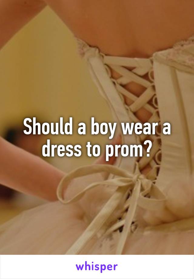 Should a boy wear a dress to prom?