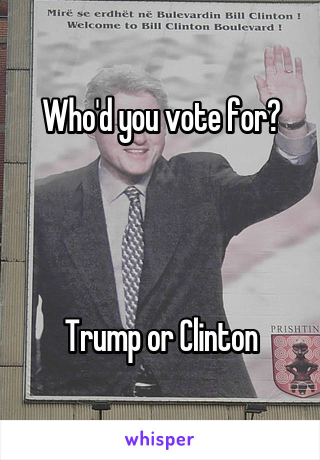 Who'd you vote for?




Trump or Clinton