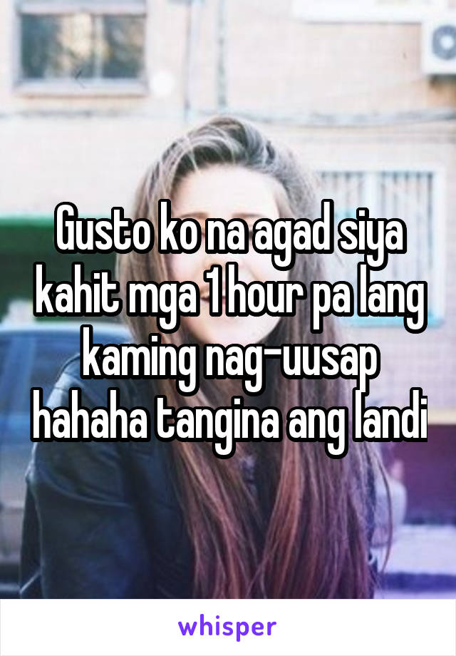 Gusto ko na agad siya kahit mga 1 hour pa lang kaming nag-uusap hahaha tangina ang landi