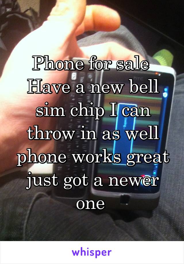 Phone for sale 
Have a new bell sim chip I can throw in as well phone works great just got a newer one 