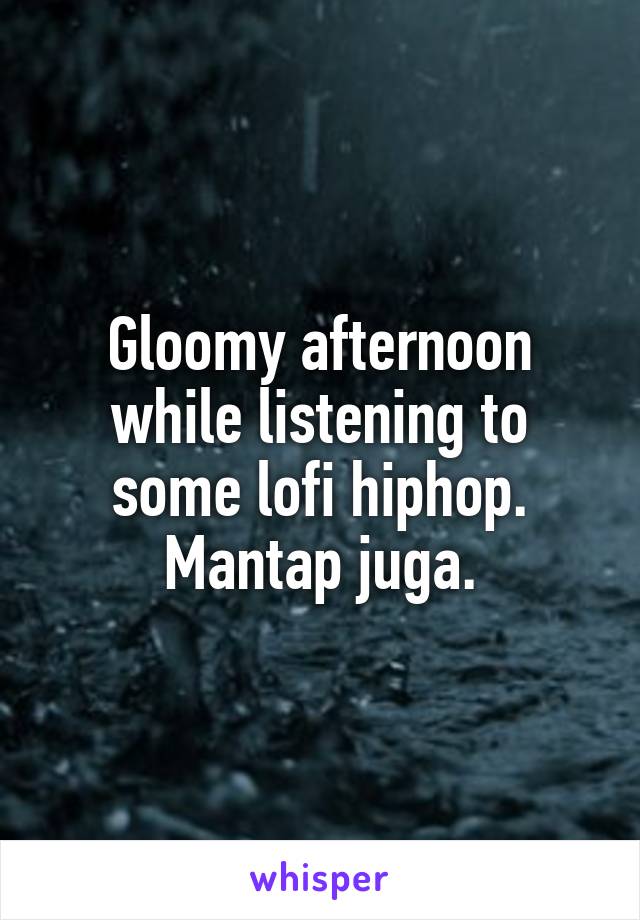 Gloomy afternoon while listening to some lofi hiphop. Mantap juga.