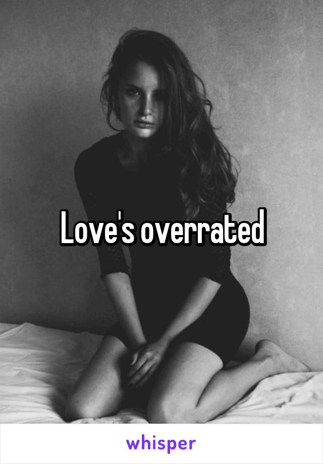 Love's overrated