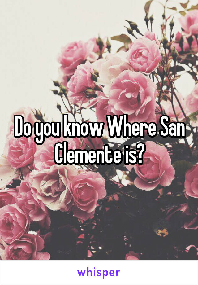 Do you know Where San Clemente is?